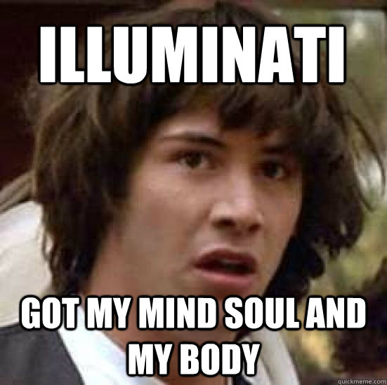 ILLUMINATI GOT MY MIND SOUL AND MY BODY  conspiracy keanu