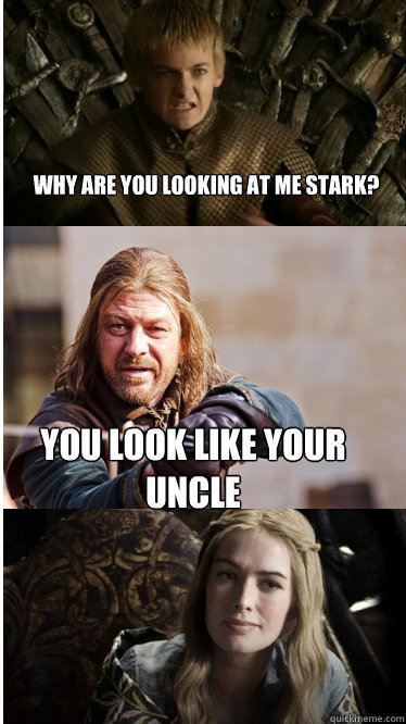 why are you looking at me stark? you look like your uncle  