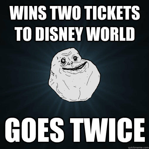 wins two tickets to disney world goes twice - wins two tickets to disney world goes twice  Forever Alone