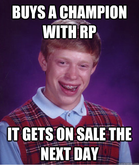 buys a champion with rp it gets on sale the next day  Bad Luck Brian