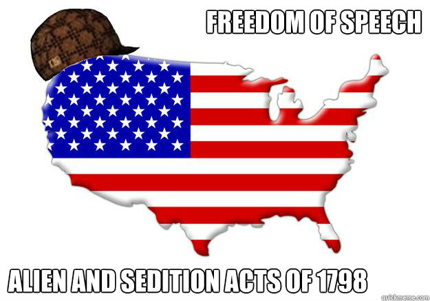 FREEDOM OF SPEECH ALIEN AND SEDITION ACTS OF 1798 - FREEDOM OF SPEECH ALIEN AND SEDITION ACTS OF 1798  Scumbag america