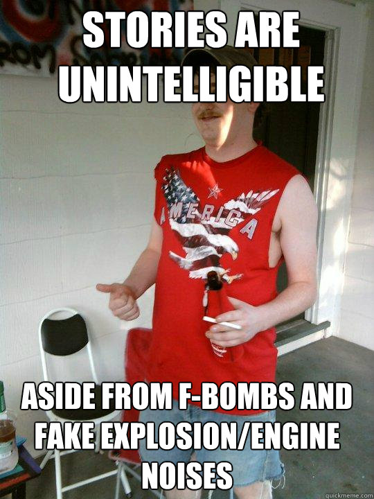 Stories are unintelligible aside from F-bombs and fake explosion/engine noises  Redneck Randal