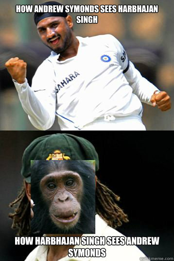 How Andrew symonds sees harbhajan singh How harbhajan singh sees andrew symonds  