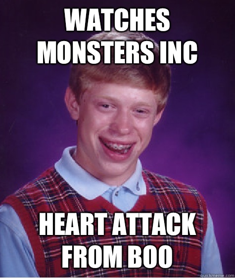 Watches monsters inc Heart attack from boo   Bad Luck Brian