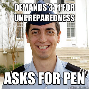 Demands 341 for unpreparedness Asks for Pen - Demands 341 for unpreparedness Asks for Pen  AFROTC Memes