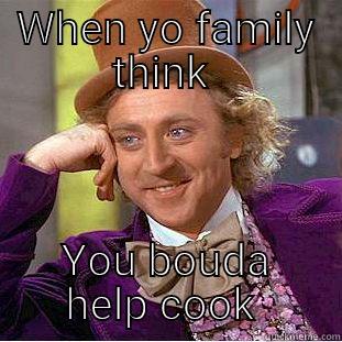 WHEN YO FAMILY THINK  YOU BOUDA HELP COOK  Condescending Wonka