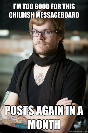 I'M TOO GOOD FOR THIS CHILDISH MESSAGEBOARD POSTS AGAIN IN A MONTH  Hipster Barista