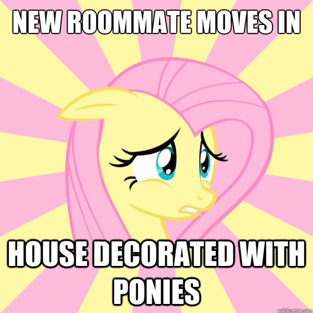 New roommate moves in House decorated with ponies  Socially awkward brony