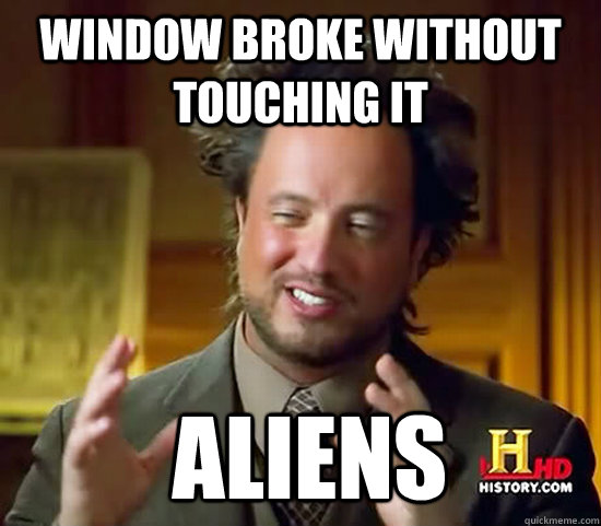 Window broke without touching it  Aliens  Ancient Aliens