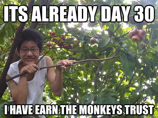 its already day 30  i have earn the monkeys trust   