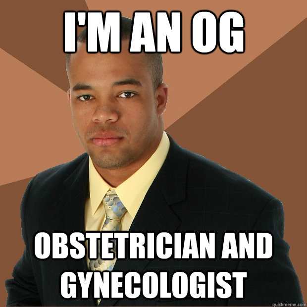 I'm an OG Obstetrician and Gynecologist - I'm an OG Obstetrician and Gynecologist  Successful Black Man