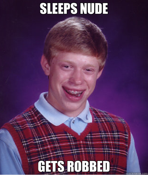 SLEEPS NUDE GETS ROBBED  Bad Luck Brian