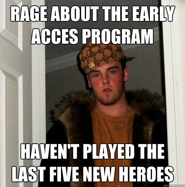 rage about the early acces program haven't played the last five new heroes - rage about the early acces program haven't played the last five new heroes  Scumbag Steve