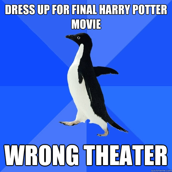 Dress up for final harry potter movie Wrong Theater  Socially Awkward Penguin