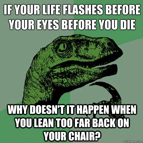 your life flashes before your eyes