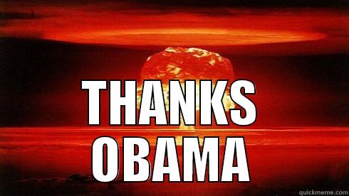 mushroom cloud thanks obama -  THANKS OBAMA Misc