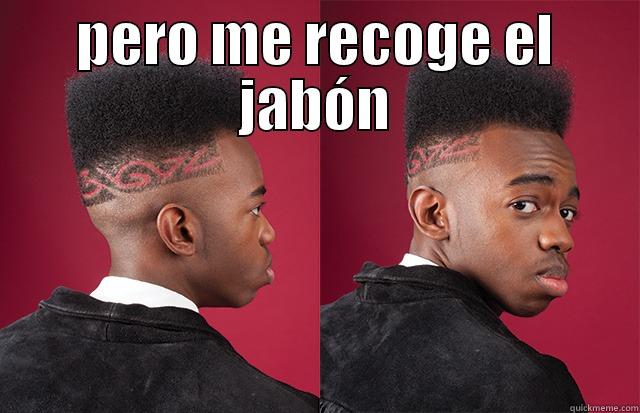 PERO ME RECOGE EL JABÓN  Misc