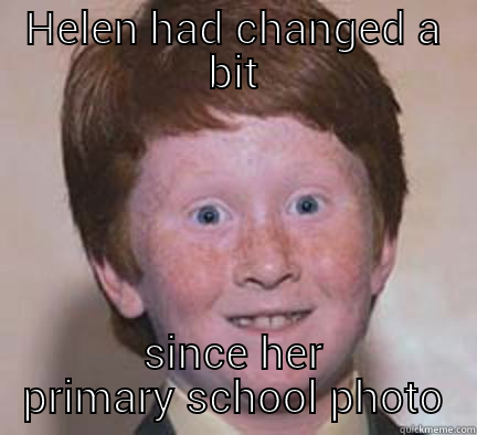 HELEN HAD CHANGED A BIT SINCE HER PRIMARY SCHOOL PHOTO Over Confident Ginger