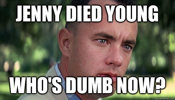 Jenny died young Who's dumb now? - Jenny died young Who's dumb now?  Offensive Forrest Gump