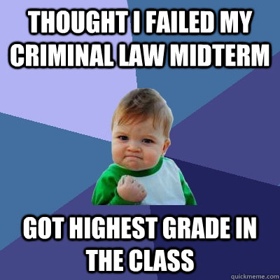 Thought I failed my Criminal Law Midterm Got highest grade in the class  Success Kid