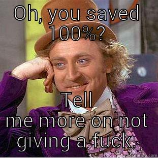 OH, YOU SAVED 100%? TELL ME MORE ON NOT GIVING A FUCK. Condescending Wonka