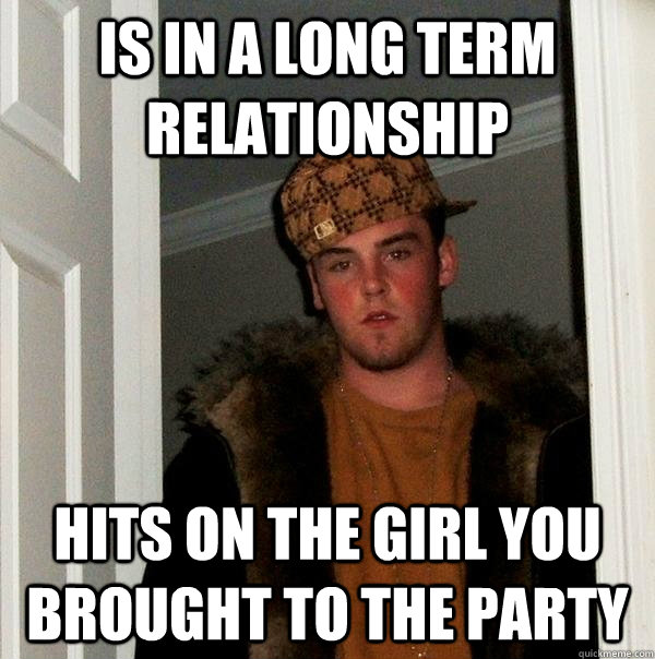 is in a long term relationship hits on the girl you brought to the party  Scumbag Steve