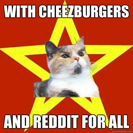 With cheezburgers And reddit for all  Lenin Cat