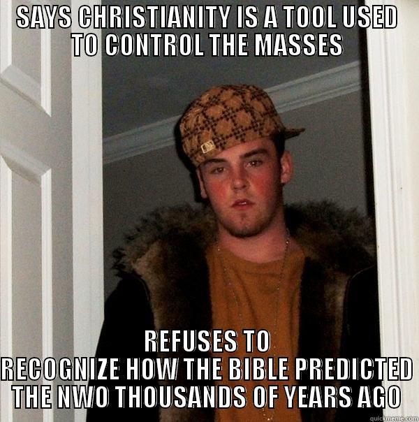 SAYS CHRISTIANITY IS A TOOL USED TO CONTROL THE MASSES REFUSES TO RECOGNIZE HOW THE BIBLE PREDICTED THE NWO THOUSANDS OF YEARS AGO Scumbag Steve