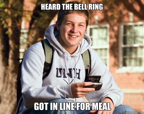 heard the bell ring got in line for meal  College Freshman