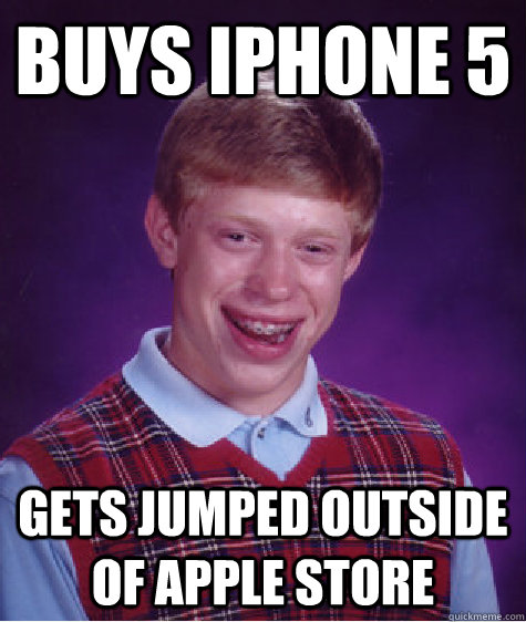 buys iphone 5 gets jumped outside of apple store  Bad Luck Brian