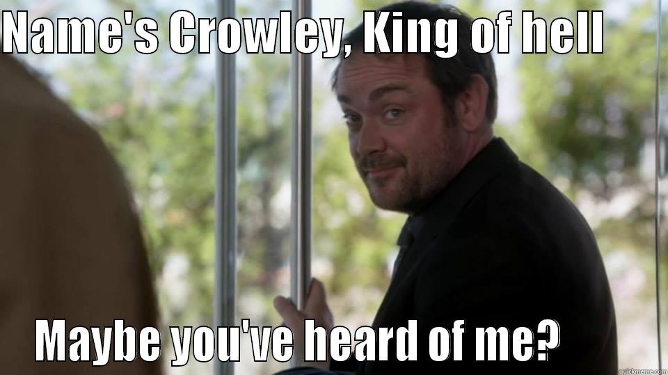 Crowley, King of Hell - NAME'S CROWLEY, KING OF HELL        MAYBE YOU'VE HEARD OF ME?         Misc