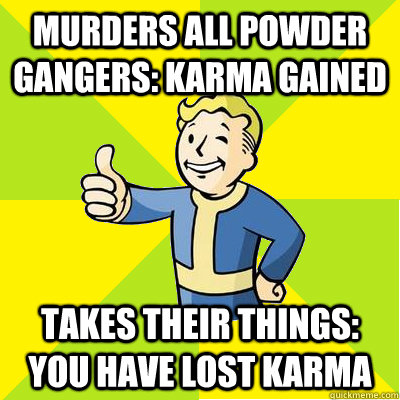 Murders all powder gangers: Karma gained takes their things: you have lost karma  Fallout new vegas