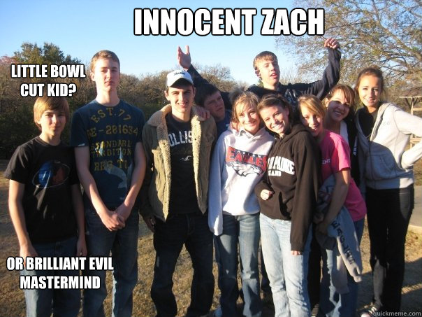 Innocent Zach Little bowl cut kid? or brilliant evil mastermind  Innocent Zach