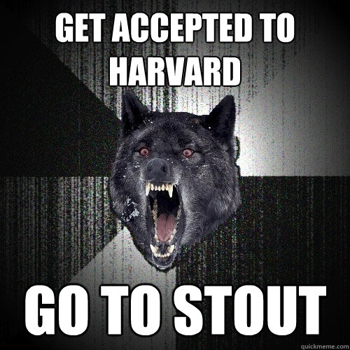 Get Accepted To Harvard Go To Stout - Get Accepted To Harvard Go To Stout  Insanity Wolf