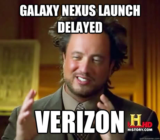 Galaxy Nexus Launch delayed  verizon  Ancient Aliens