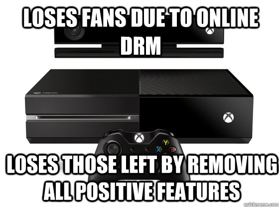 loses fans due to Online drm loses those left by removing all positive features  Xbox