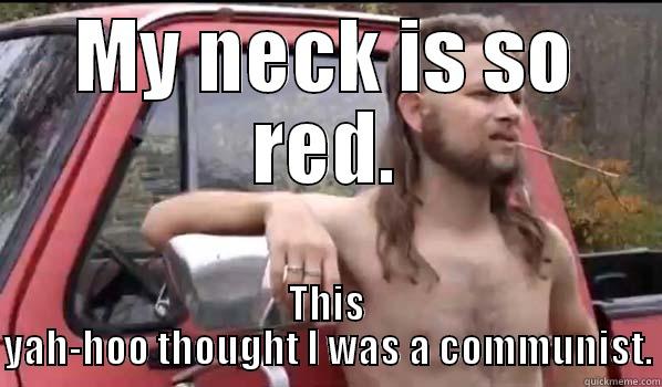 MY NECK IS SO RED. THIS YAH-HOO THOUGHT I WAS A COMMUNIST. Almost Politically Correct Redneck