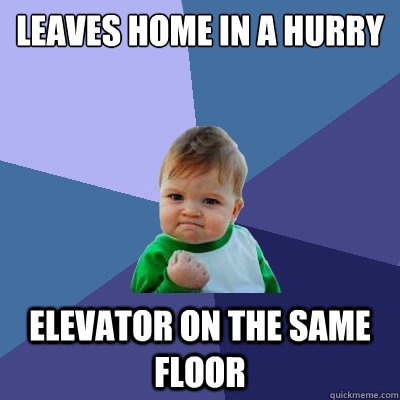 Leaves home in a hurry elevator on the same floor  Success Kid