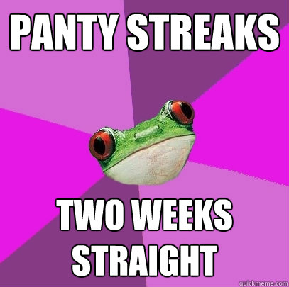 Panty STREAKS Two Weeks STRAIGHT - Panty STREAKS Two Weeks STRAIGHT  Foul Bachelorette Frog