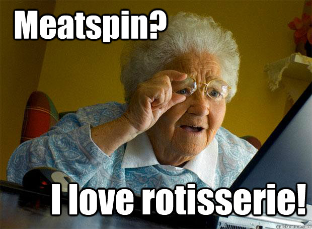 Meatspin? I love rotisserie!  Grandma finds the Internet