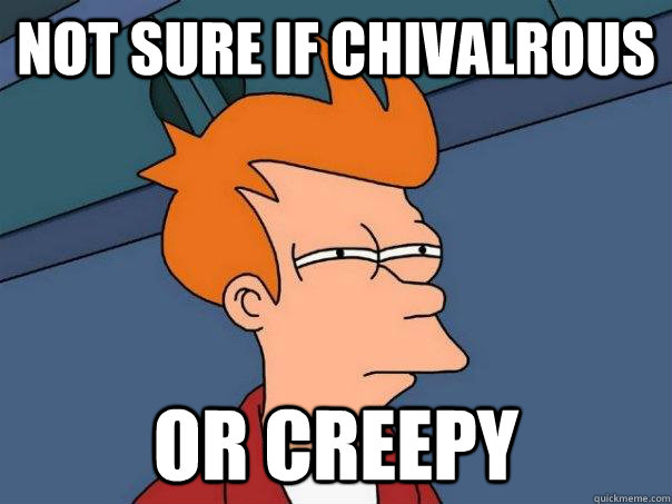 Not sure if chivalrous Or creepy  Futurama Fry