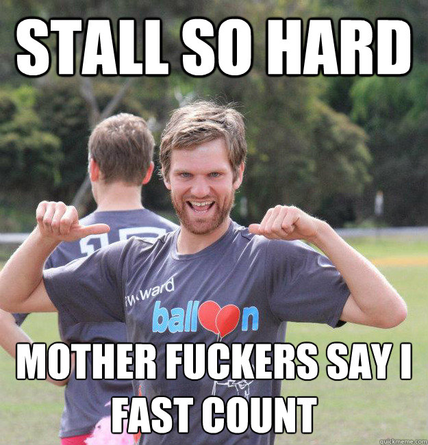 Stall so hard Mother fuckers say I fast Count  Intermediate Male Ultimate Player