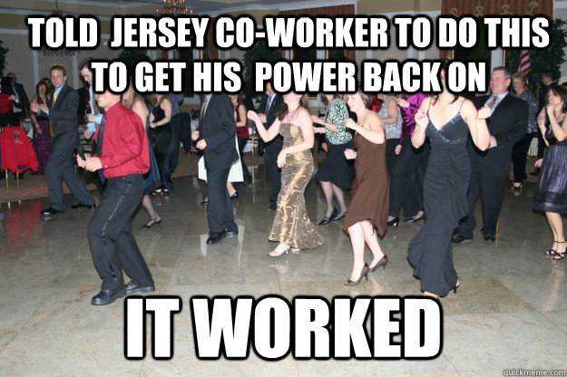 Told  Jersey co-worker to do this to get his  power back on  It worked - Told  Jersey co-worker to do this to get his  power back on  It worked  electric slide