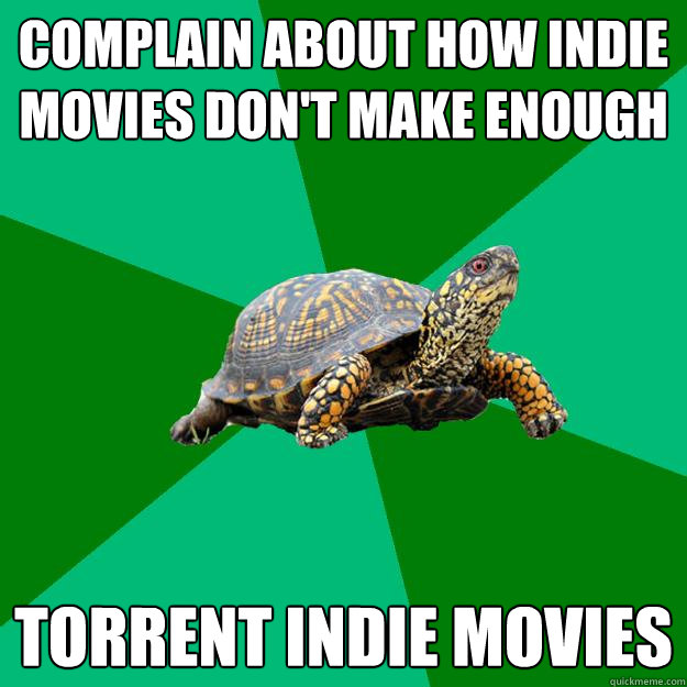 Complain about how indie movies don't make enough Torrent indie movies  Torrenting Turtle