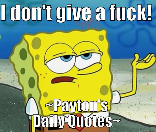 I DON'T GIVE A FUCK!  ~PAYTON'S DAILY QUOTES~ Tough Spongebob