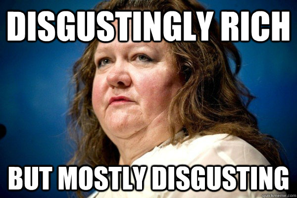 Disgustingly Rich But mostly disgusting - Disgustingly Rich But mostly disgusting  Gina Rinehart