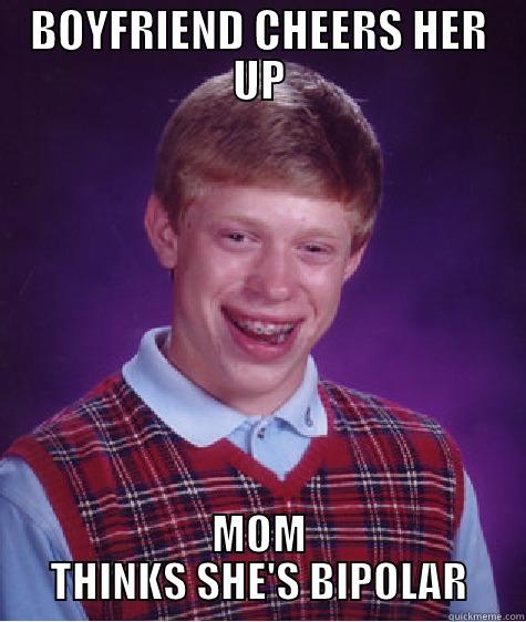 BOYFRIEND CHEERS HER UP MOM THINKS SHE'S BIPOLAR Bad Luck Brian