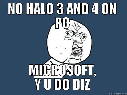 No halo 3 and 4 on PC - NO HALO 3 AND 4 ON PC MICROSOFT, Y U DO DIZ Y U No