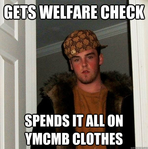 Gets welfare check Spends it all on YMCMB clothes - Gets welfare check Spends it all on YMCMB clothes  Scumbag Steve