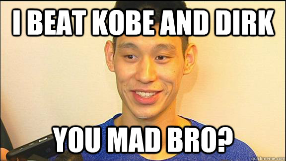 I beat kobe and dirk you mad bro? - I beat kobe and dirk you mad bro?  Jeremy Lin